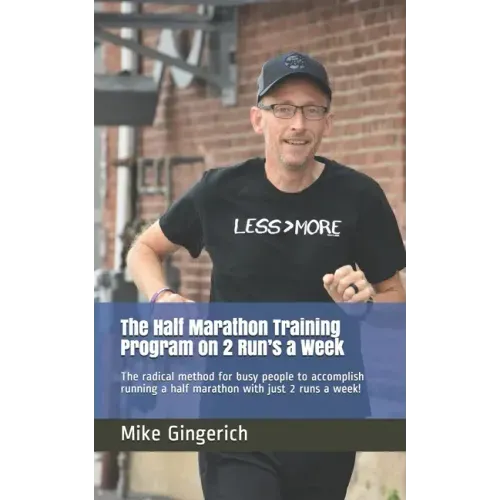 The Half Marathon Training Program on 2 Run's a Week: The radical method for busy people to accomplish running a half marathon with just 2 runs a week