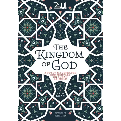 The Kingdom of God: A Fully Illustrated Commentary on Surah Al Mulk