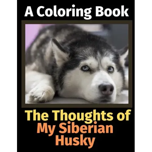 The Thoughts of My Siberian Husky: A Coloring Book