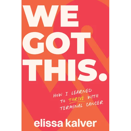 We Got This: How I Learned to Thrive with Terminal Cancer