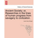 Ancient Society; or, Researches in the lines of human progress from savagery to civilization.