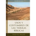 Usos Y Costumbres de Las Tierras Bíblicas: Edición Revisada