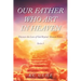Our Father Who Art In Heaven: Volume One Discover the Love of God Beyond Human Senses