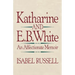 Katharine and E. B. White: An Affectionate Memoir