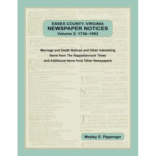 Essex County, Virginia Newspaper Notices, Volume 2, 1736-1952: Marriage and Death Notices and Other Interesting Items from ﻿The Rappahannock Ti