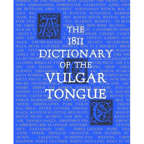 The 1811 Dictionary of the Vulgar Tongue: (Lexicon Balatronicum)