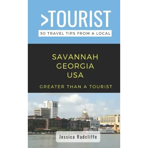 Greater Than a Tourist- Savannah Georgia USA: 50 Travel Tips from a Local