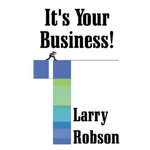 It's Your Business!: Start a New Business, Expand Your Business, or Move Up the Ladder Starting Right Now!