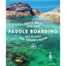 Paddle Boarding South West England: 100 Places to Sup, Canoe & Kayak in Cornwall, Devon, Dorset, Somerset, Wiltshire and Bristol