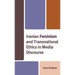 Iranian Feminism and Transnational Ethics in Media Discourse