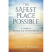 The Safest Place Possible: A Guide to Healing and Transformation