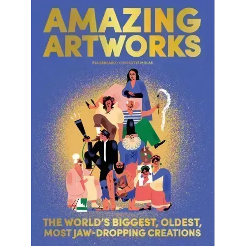 Amazing Artworks: The Biggest, Oldest, Most Jaw-Dropping Creations (Children's Books about Art, Art History Kids)