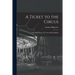 A Ticket to the Circus: a Pictorial History of the Incredible Ringlings