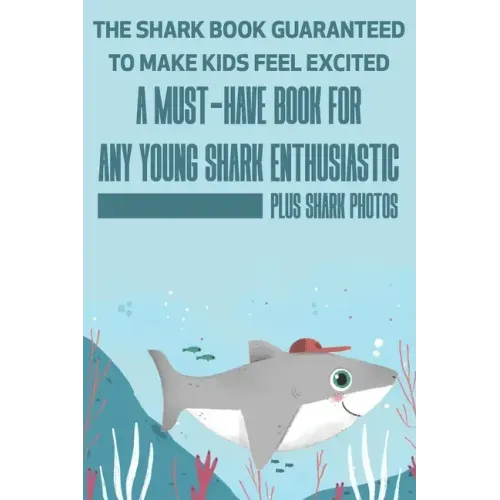 The Shark Book Guaranteed To Make Kids Feel Excited A Must-have Book For Any Young Shark Enthusiastic (Plus Shark Photos): Fun Facts About Shark