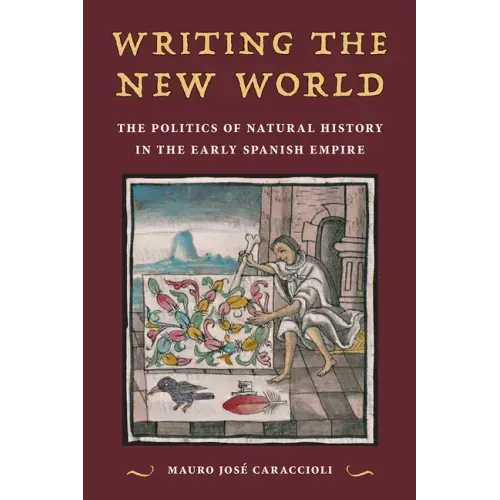 Writing the New World: The Politics of Natural History in the Early Spanish Empire