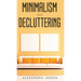 Minimalism and Decluttering Discover the secrets on How to live a meaningful life and Declutter your Home, Budget, Mind and Life with the Minimalist w