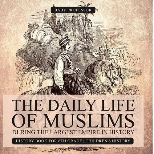 The Daily Life of Muslims during The Largest Empire in History - History Book for 6th Grade Children's History