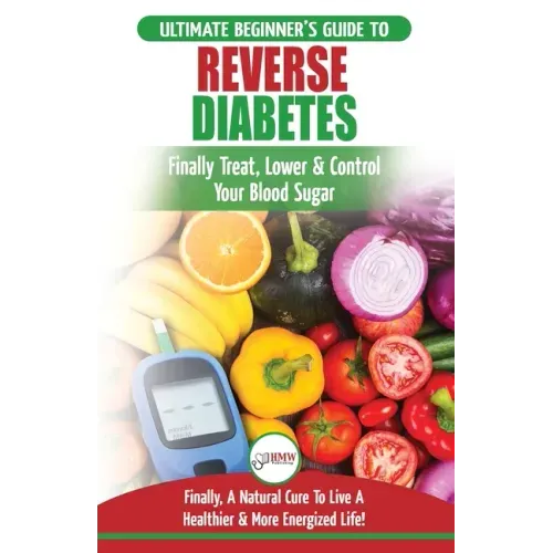Reverse Diabetes: The Ultimate Beginner's Diet Guide To Reversing Diabetes - A Guide to Finally Cure, Lower & Control Your Blood Sugar (