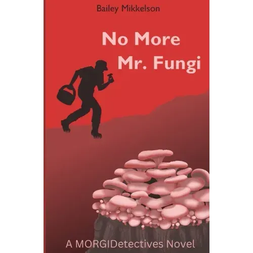 No More Mr. Fungi: A MORGIDetectives Novel