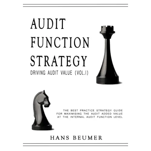 AUDIT FUNCTION STRATEGY (Driving Audit Value, Vol. I ) - The best practice strategy guide for maximising the audit added value at the Internal Audit F