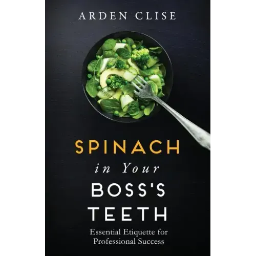Spinach in Your Boss's Teeth: Essential Etiquette for Professional Success