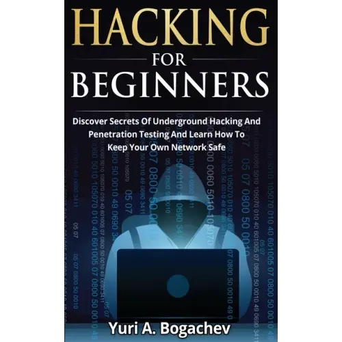 Hacking For Beginners: Discover Secrets Of Underground Hacking And Penetration Testing And Learn How To Keep Your Own Network Safe