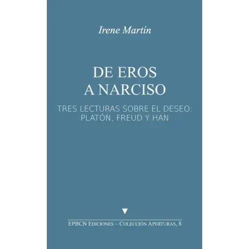 de Eros a Narciso: Tres Lecturas Sobre El Deseo: Platón, Freud Y Han
