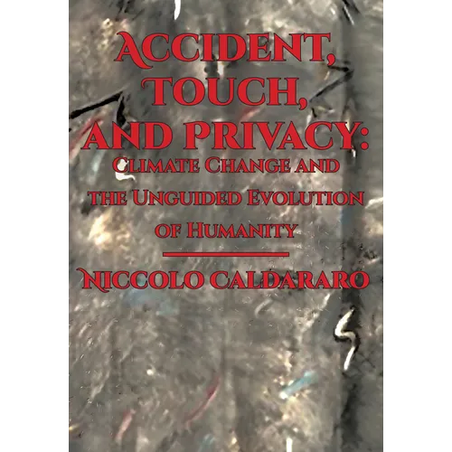 Accident, Touch, and Privacy: Climate Change and the Unguided Evolution of Humanity - Hardcover