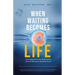 When Waiting Becomes Life: Encouraging Stories and Medical Advice from the Heart of an Infertility Doctor