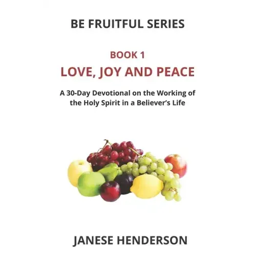 Love, Joy and Peace: A 30-Day Devotional on the Working of the Holy Spirit in a Believer's Life