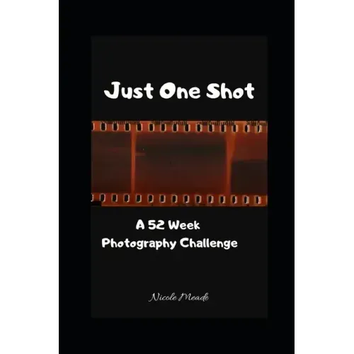 Just One Shot: A 52 Week Photography Challenge