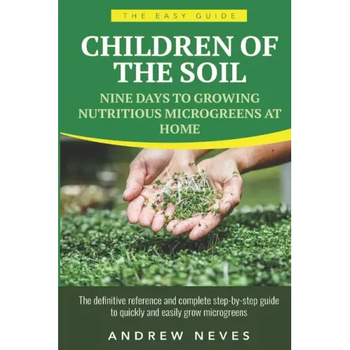 Children of the Soil: Nine Days To Growing Nutritious Microgreens At Home