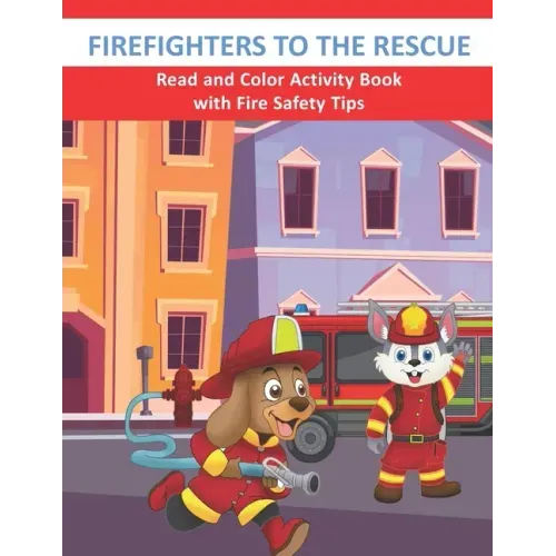 Firefighters to the Rescue Read and Color Activity Book with Fire Safety Tips: Cute Firefighting Animals and Fire Trucks Colouring & Activity Book for
