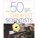 The 50 Greatest Scientists: The Pioneers Who Have Changed Our World