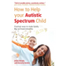 How to Help Your Autistic Spectrum Child: Practical Ways to Make Family Life Run More Smoothly