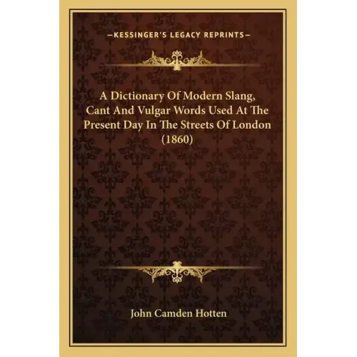 A Dictionary of Modern Slang, Cant and Vulgar Words Used at the Present Day in the Streets of London (1860)