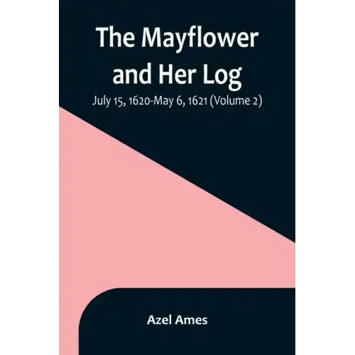 The Mayflower and Her Log; July 15, 1620-May 6, 1621 (Volume 2)