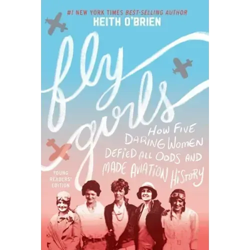 Fly Girls: How Five Daring Women Defied All Odds and Made Aviation History