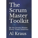 The Scrum Master Toolkit: Be the Scrum Master Every Team Deserves