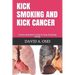 Kick Smoking and Kick Cancer: Fastest And Best Guide To Stop Smoking Easily