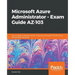 Microsoft Azure Administrator - Exam Guide AZ-103: Your in-depth certification guide in becoming Microsoft Certified Azure Administrator Associate