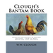 Clough's Bantam Book: Devoted Exclusively to Bantam Chickens - How To Mate, Breed and Care For Them