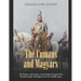 The Cumans and Magyars: The History and Legacy of the Steppe Nomads Who Raided Europe Throughout the Late Middle Ages