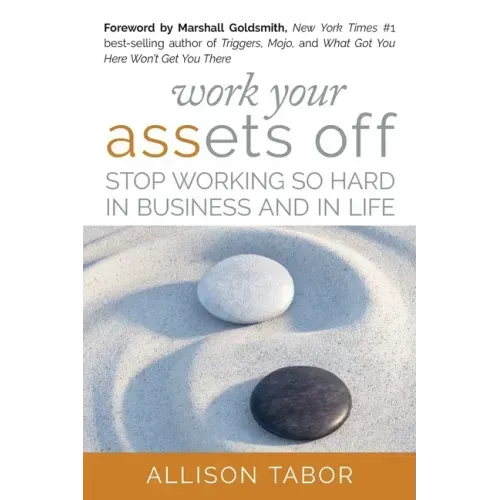 Work Your Assets Off: Stop Working So Hard in Business and Life