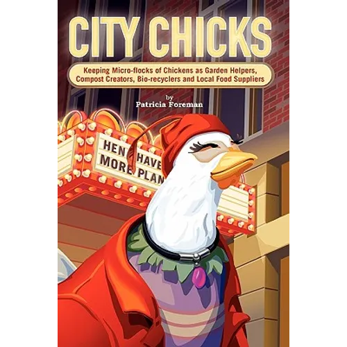 City Chicks: Keeping Micro-Flocks of Laying Hens as Garden Helpers, Compost Makers, Bio-Recyclers and Local Food Suppliers