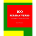 100 Persian Verbs (Fully Conjugated in the Most Common Tenses) (Farsi-English Bi-lingual Edition)