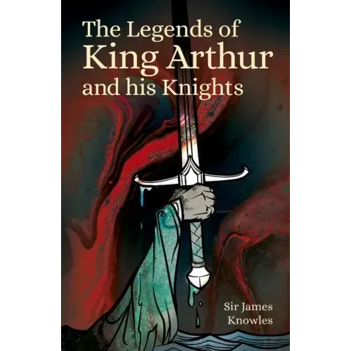 The Legends of King Arthur and His Knights