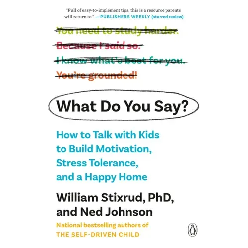 What Do You Say?: How to Talk with Kids to Build Motivation, Stress Tolerance, and a Happy Home