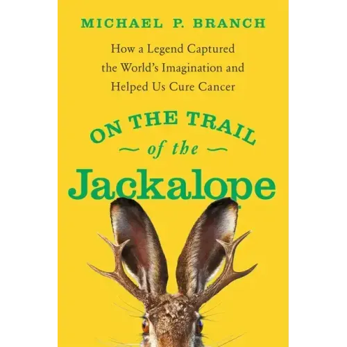 On the Trail of the Jackalope: How a Legend Captured the World's Imagination and Helped Us Cure Cancer