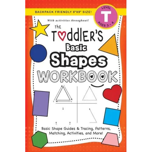 The Toddler's Basic Shapes Workbook: (Ages 3-4) Basic Shape Guides and Tracing, Patterns, Matching, Activities, and More! (Backpack Friendly 6"x9" Siz